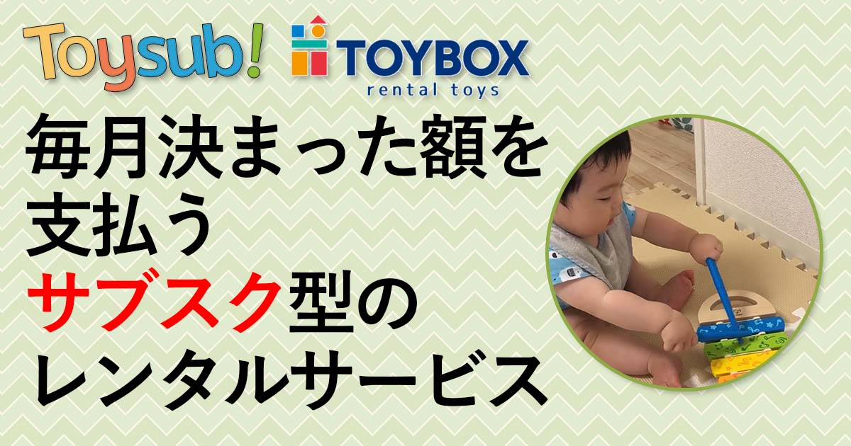 トイサブTOYSUBとトイボックスTOYBOXは毎月定額支払うサブスクリプション型のおもちゃレンタルサービス