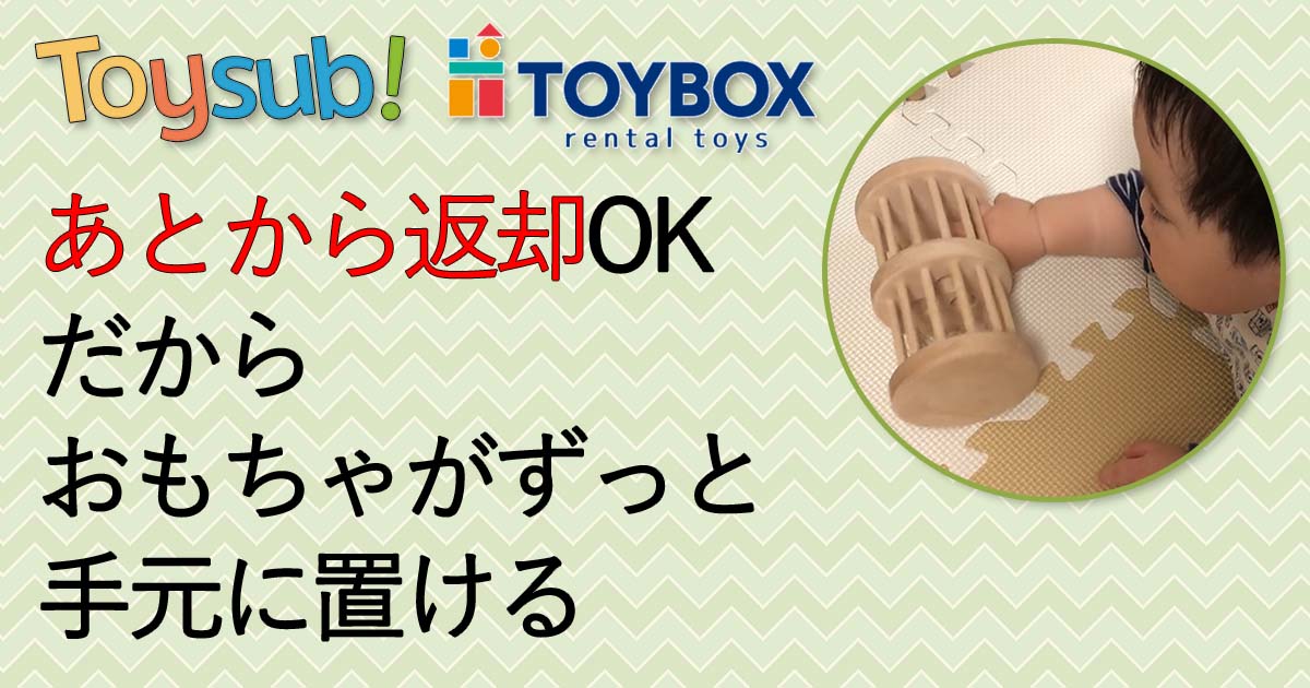 トイサブTOYSUBとトイボックスTOYBOXはおもちゃをあとから返却できるので、おもちゃをずっと手元に置ける