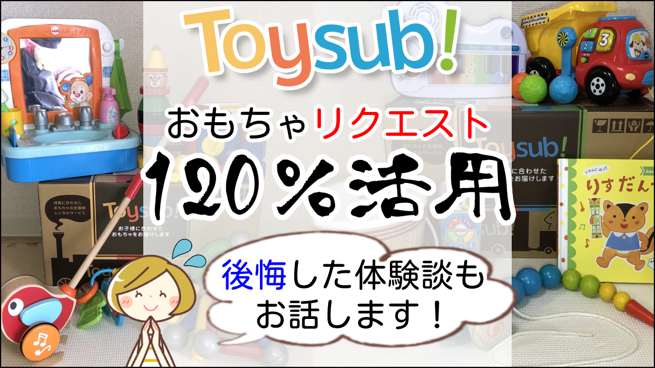 トイサブのおもちゃリクエストでまさかの後悔…3つのデメリットを押さえ